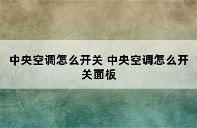 中央空调怎么开关 中央空调怎么开关面板